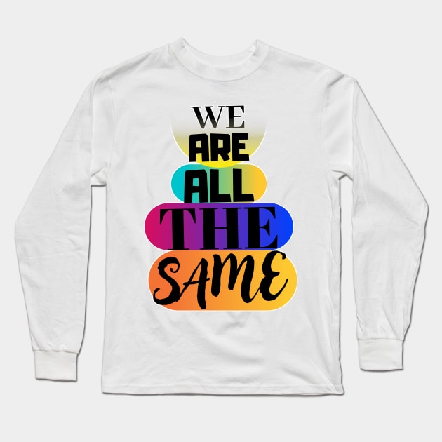 We are all the same. Long Sleeve T-Shirt by JENNEFTRUST